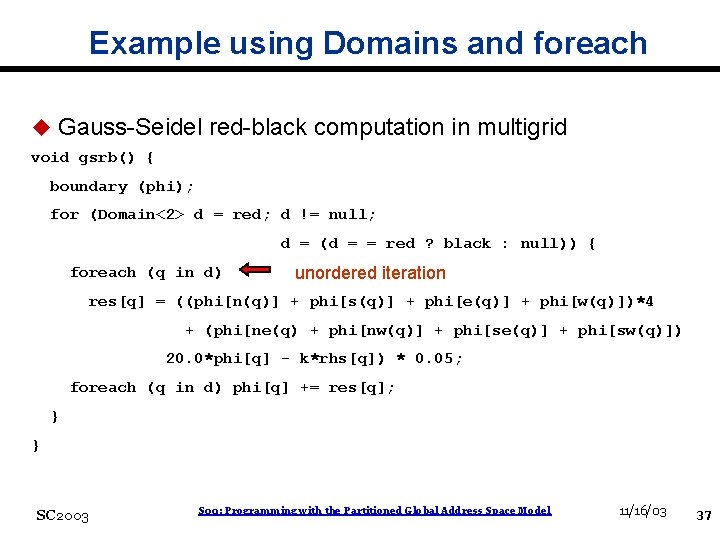 Example using Domains and foreach u Gauss-Seidel red-black computation in multigrid void gsrb() {