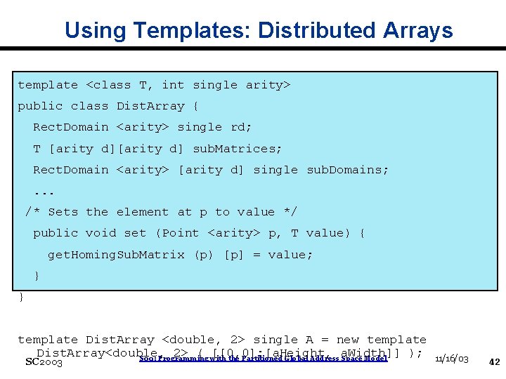 Using Templates: Distributed Arrays template <class T, int single arity> public class Dist. Array