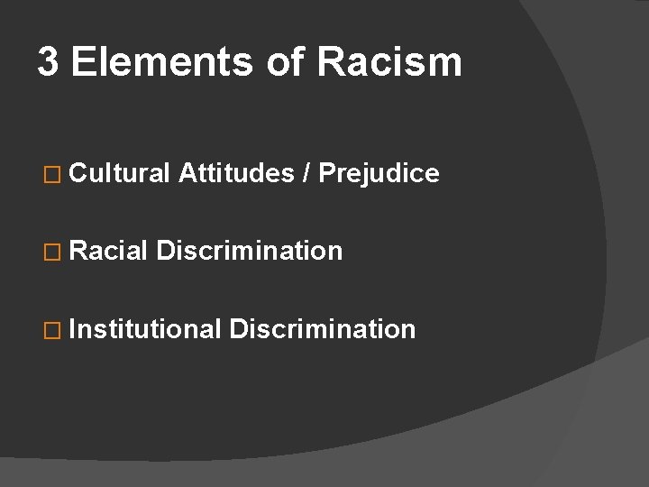 3 Elements of Racism � Cultural � Racial Attitudes / Prejudice Discrimination � Institutional