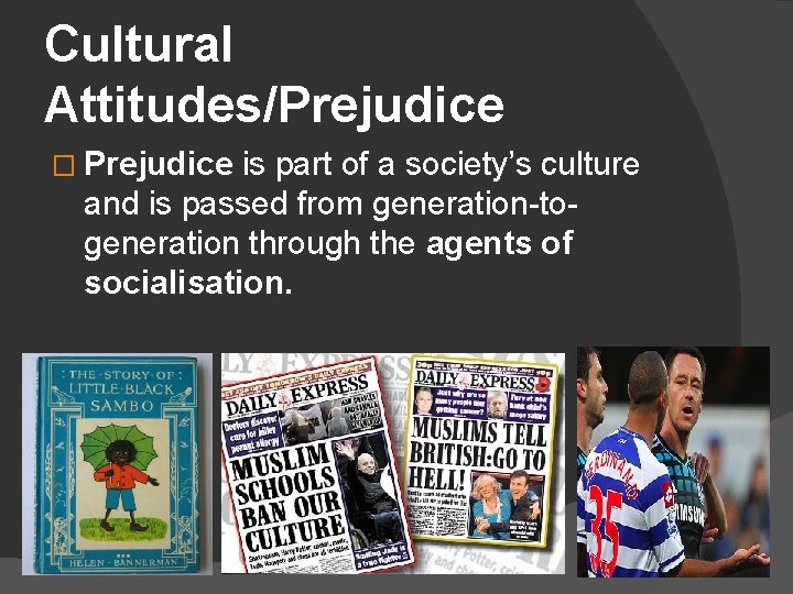 Cultural Attitudes/Prejudice � Prejudice is part of a society’s culture and is passed from