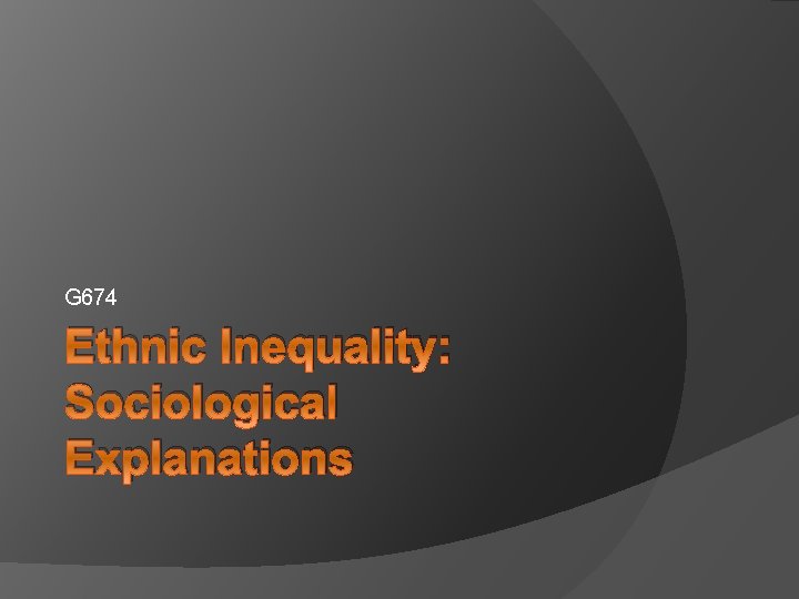 G 674 Ethnic Inequality: Sociological Explanations 