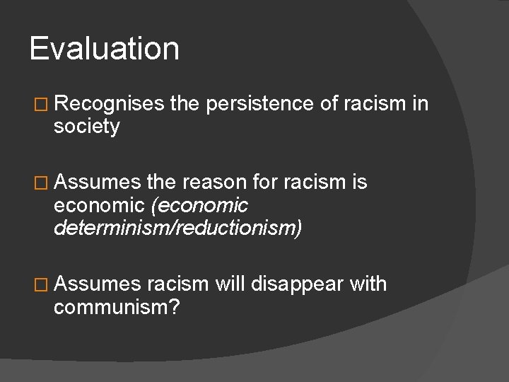 Evaluation � Recognises society the persistence of racism in � Assumes the reason for