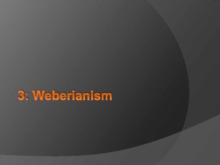 3: Weberianism 