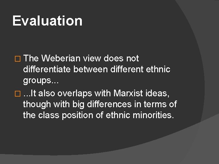 Evaluation � The Weberian view does not differentiate between different ethnic groups. . .