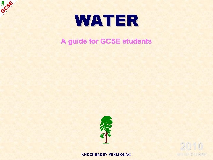 WATER A guide for GCSE students 2010 KNOCKHARDY PUBLISHING SPECIFICATIONS 