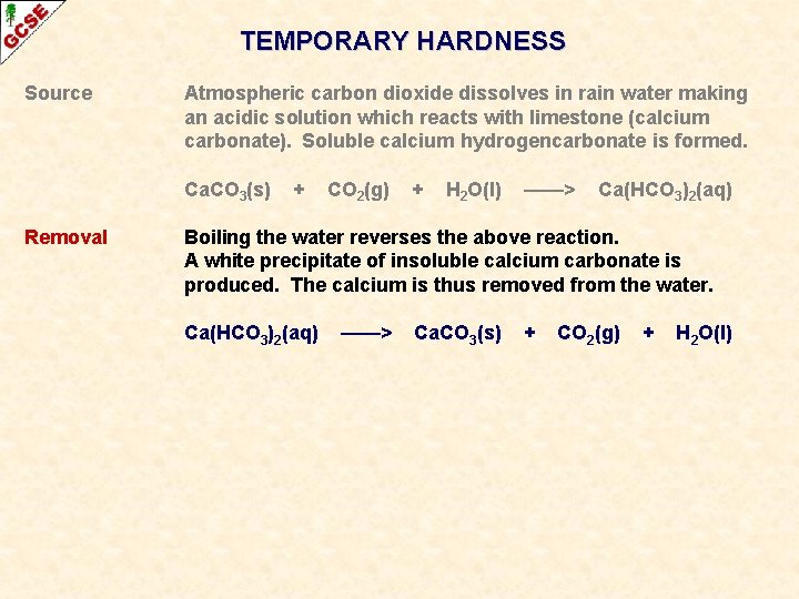 TEMPORARY HARDNESS Source Atmospheric carbon dioxide dissolves in rain water making an acidic solution