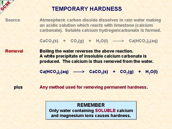 TEMPORARY HARDNESS Source Atmospheric carbon dioxide dissolves in rain water making an acidic solution