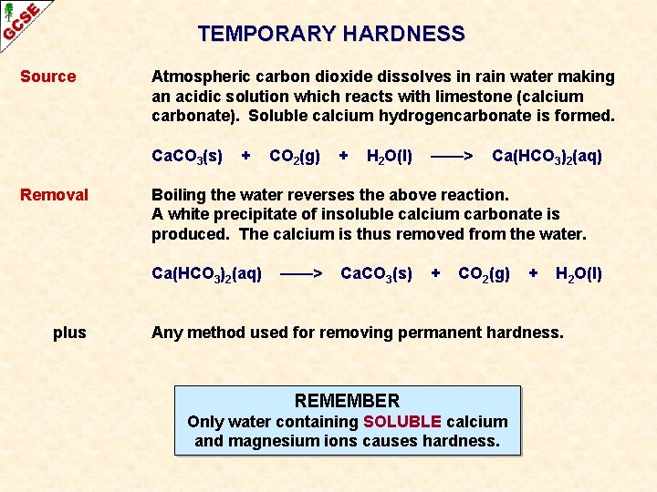 TEMPORARY HARDNESS Source Atmospheric carbon dioxide dissolves in rain water making an acidic solution