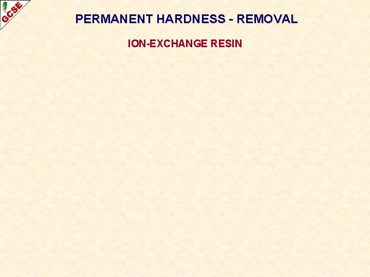 PERMANENT HARDNESS - REMOVAL ION-EXCHANGE RESIN 