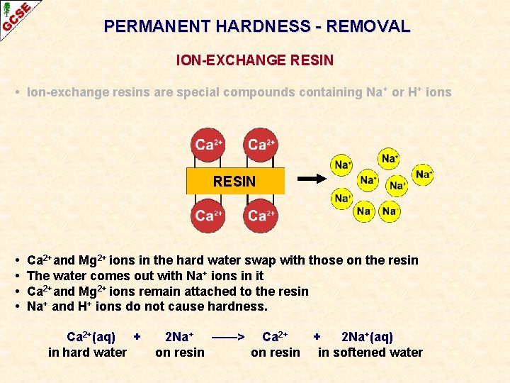 PERMANENT HARDNESS - REMOVAL ION-EXCHANGE RESIN • Ion-exchange resins are special compounds containing Na