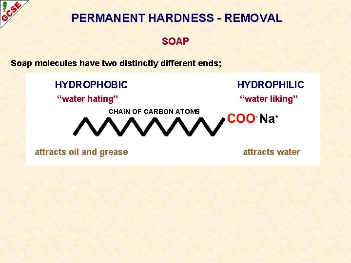 PERMANENT HARDNESS - REMOVAL SOAP Soap molecules have two distinctly different ends; HYDROPHOBIC “water