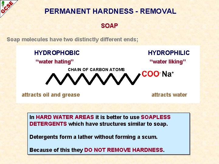 PERMANENT HARDNESS - REMOVAL SOAP Soap molecules have two distinctly different ends; HYDROPHOBIC “water
