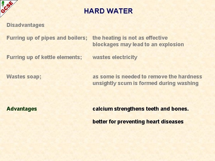 HARD WATER Disadvantages Furring up of pipes and boilers; the heating is not as