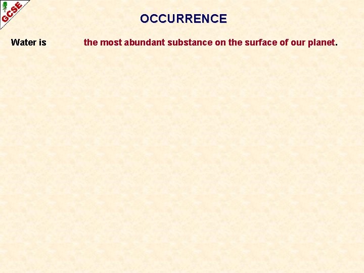 OCCURRENCE Water is the most abundant substance on the surface of our planet. 