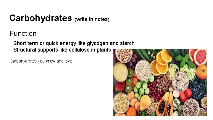 Carbohydrates (write in notes) Function Short term or quick energy like glycogen and starch