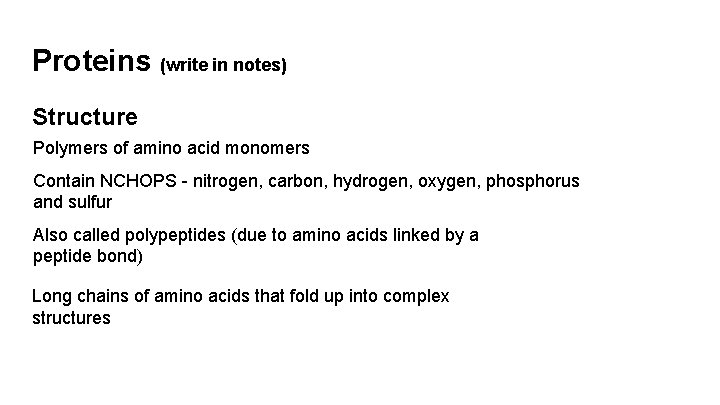 Proteins (write in notes) Structure Polymers of amino acid monomers Contain NCHOPS - nitrogen,