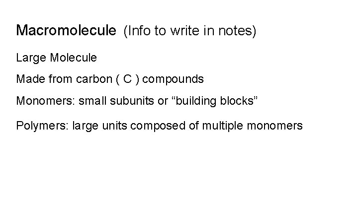 Macromolecule (Info to write in notes) Large Molecule Made from carbon ( C )