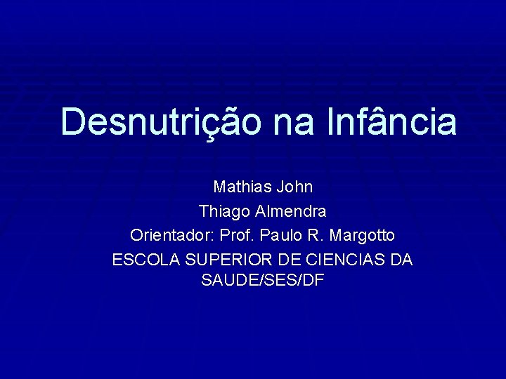 Desnutrição na Infância Mathias John Thiago Almendra Orientador: Prof. Paulo R. Margotto ESCOLA SUPERIOR