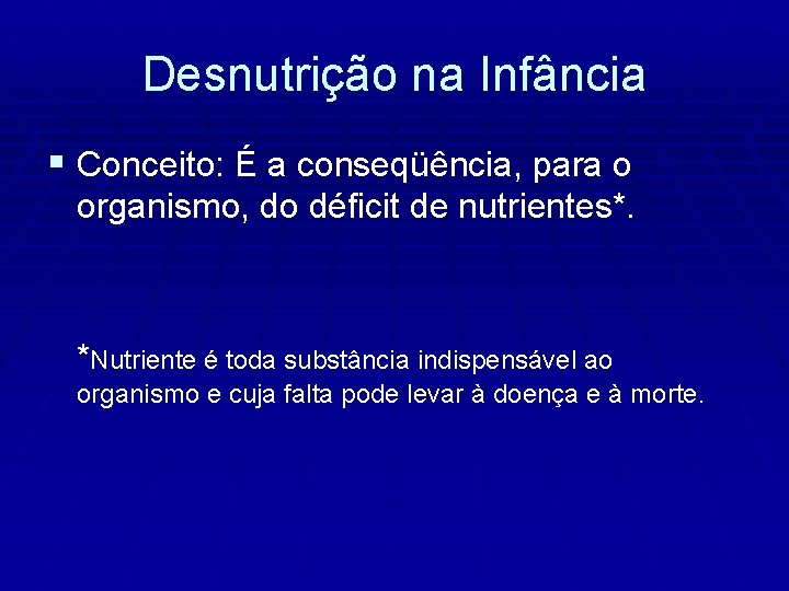 Desnutrição na Infância § Conceito: É a conseqüência, para o organismo, do déficit de