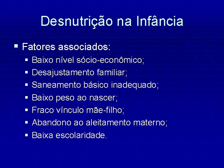 Desnutrição na Infância § Fatores associados: § Baixo nível sócio-econômico; § Desajustamento familiar; §