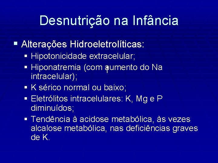 Desnutrição na Infância § Alterações Hidroeletrolíticas: § Hipotonicidade extracelular; § Hiponatremia (com aumento do