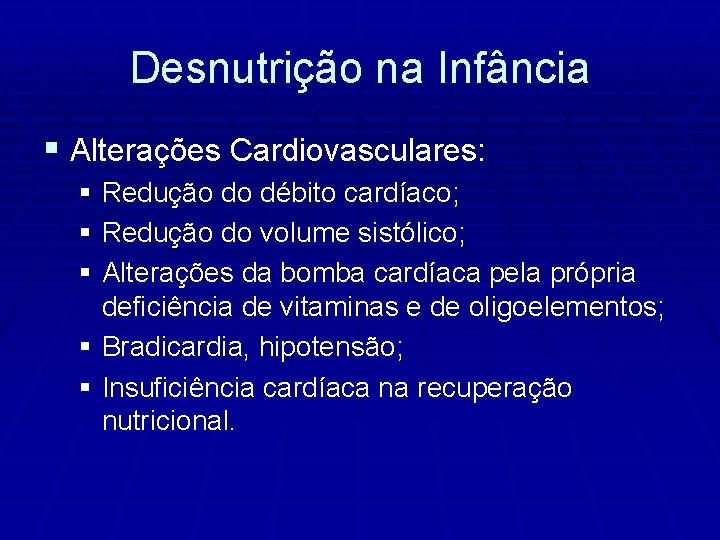 Desnutrição na Infância § Alterações Cardiovasculares: § Redução do débito cardíaco; § Redução do