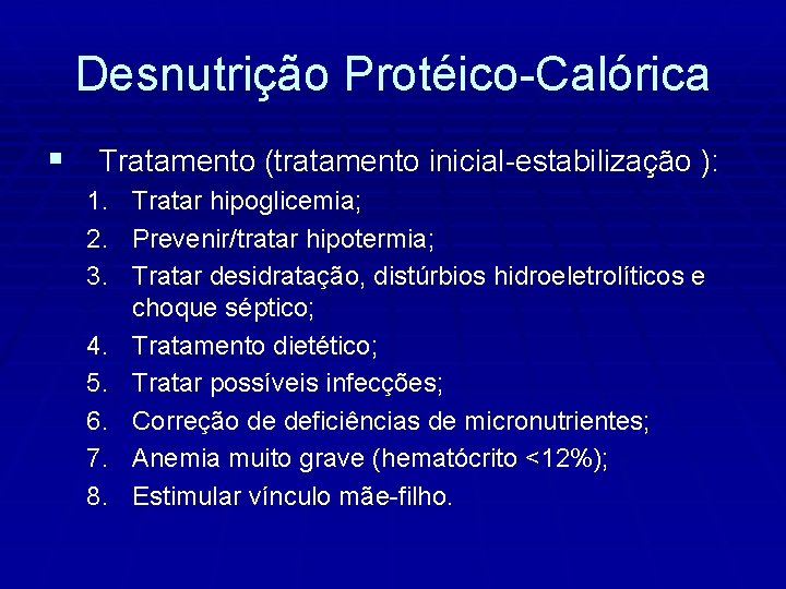 Desnutrição Protéico-Calórica § Tratamento (tratamento inicial-estabilização ): 1. Tratar hipoglicemia; 2. Prevenir/tratar hipotermia; 3.
