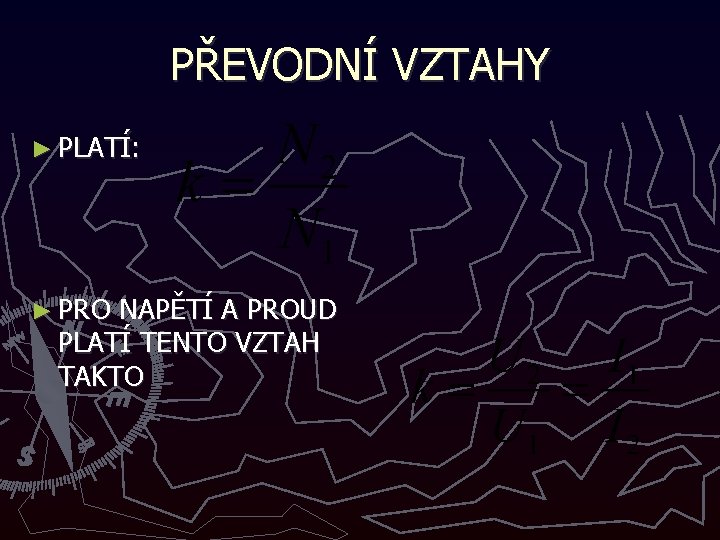 PŘEVODNÍ VZTAHY ► PLATÍ: ► PRO NAPĚTÍ A PROUD PLATÍ TENTO VZTAH TAKTO 