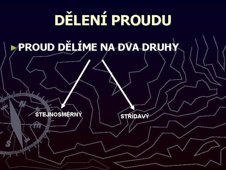 DĚLENÍ PROUDU ► PROUD DĚLÍME NA DVA DRUHY STEJNOSMĚRNÝ STŘÍDAVÝ 