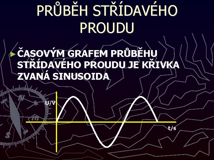 PRŮBĚH STŘÍDAVÉHO PROUDU ► ČASOVÝM GRAFEM PRŮBĚHU STŘÍDAVÉHO PROUDU JE KŘIVKA ZVANÁ SINUSOIDA U/V