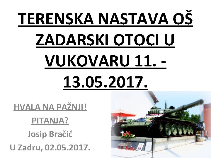 TERENSKA NASTAVA OŠ ZADARSKI OTOCI U VUKOVARU 11. 13. 05. 2017. HVALA NA PAŽNJI!