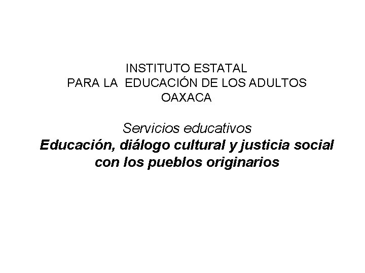 INSTITUTO ESTATAL PARA LA EDUCACIÓN DE LOS ADULTOS OAXACA Servicios educativos Educación, diálogo cultural