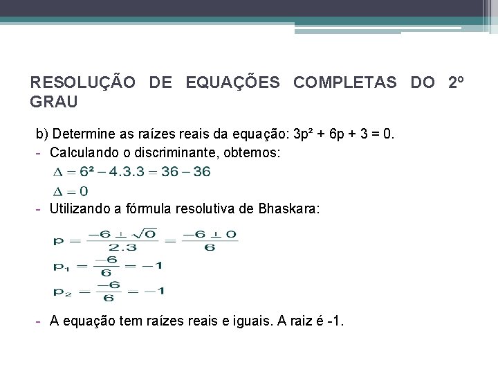 RESOLUÇÃO DE EQUAÇÕES COMPLETAS DO 2º GRAU b) Determine as raízes reais da equação: RESOLUÇÃO DE EQUAÇÕES COMPLETAS DO 2º GRAU b) Determine as raízes reais da equação: