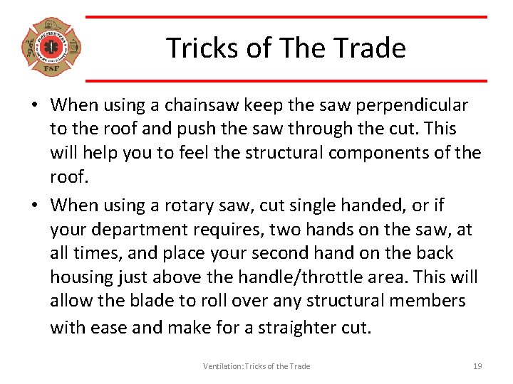 Tricks of The Trade • When using a chainsaw keep the saw perpendicular to