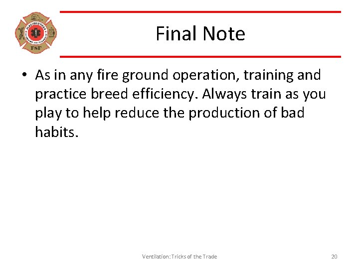 Final Note • As in any fire ground operation, training and practice breed efficiency.