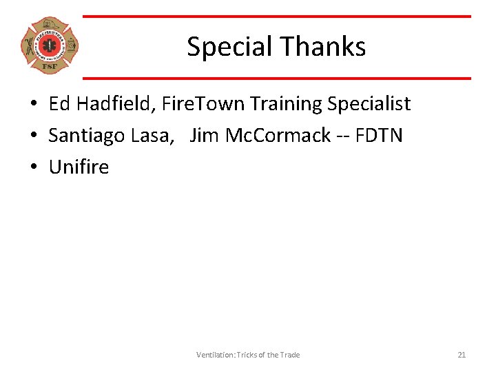 Special Thanks • Ed Hadfield, Fire. Town Training Specialist • Santiago Lasa, Jim Mc.