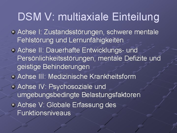 DSM V: multiaxiale Einteilung Achse I: Zustandsstörungen, schwere mentale Fehlstörung und Lernunfähigkeiten Achse II: