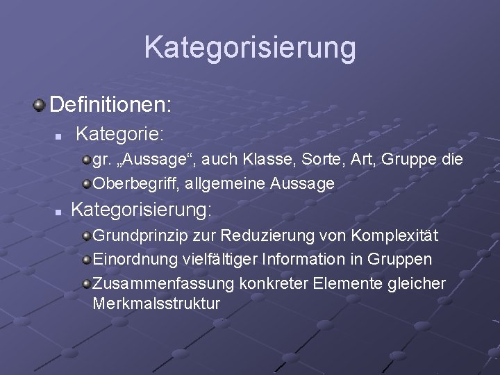 Kategorisierung Definitionen: n Kategorie: gr. „Aussage“, auch Klasse, Sorte, Art, Gruppe die Oberbegriff, allgemeine