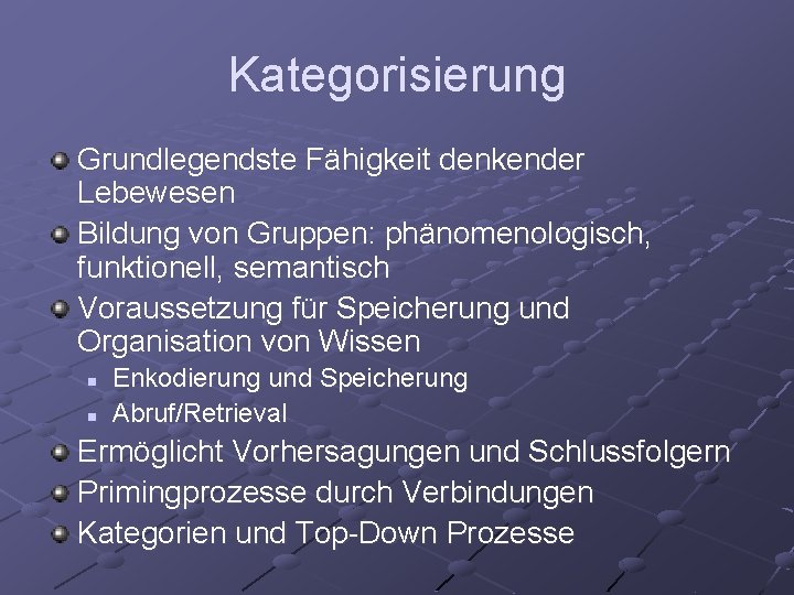 Kategorisierung Grundlegendste Fähigkeit denkender Lebewesen Bildung von Gruppen: phänomenologisch, funktionell, semantisch Voraussetzung für Speicherung