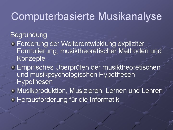 Computerbasierte Musikanalyse Begründung Förderung der Weiterentwicklung expliziter Formulierung, musiktheoretischer Methoden und Konzepte Empirisches Überprüfen