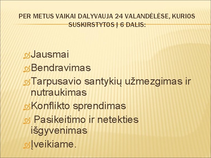 PER METUS VAIKAI DALYVAUJA 24 VALANDĖLĖSE, KURIOS SUSKIRSTYTOS Į 6 DALIS: Jausmai Bendravimas Tarpusavio