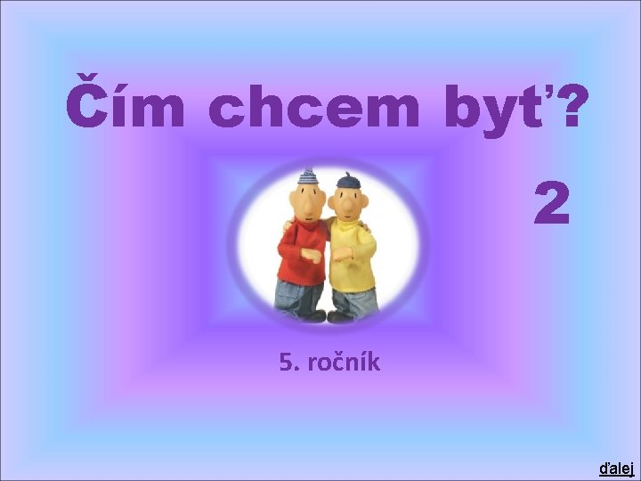 Čím chcem byť? 2 5. ročník ďalej 