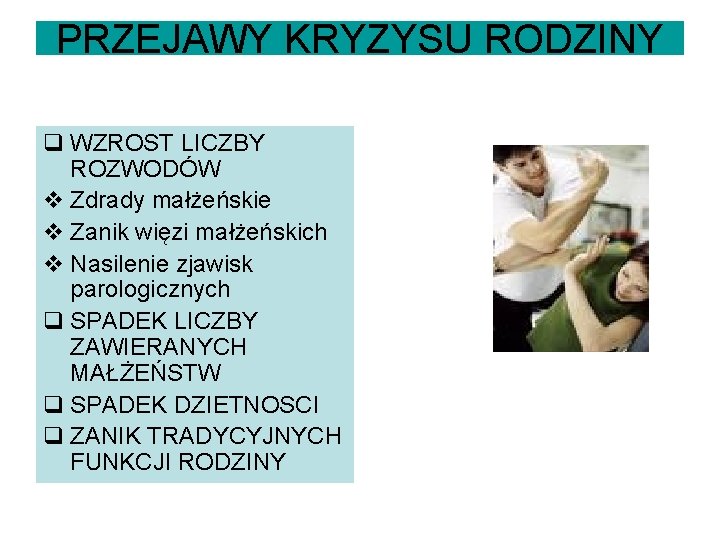 PRZEJAWY KRYZYSU RODZINY q WZROST LICZBY ROZWODÓW v Zdrady małżeńskie v Zanik więzi małżeńskich PRZEJAWY KRYZYSU RODZINY q WZROST LICZBY ROZWODÓW v Zdrady małżeńskie v Zanik więzi małżeńskich