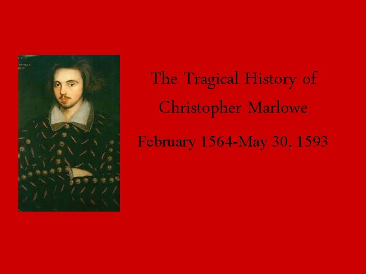 The Tragical History of Christopher Marlowe February 1564 -May 30, 1593 