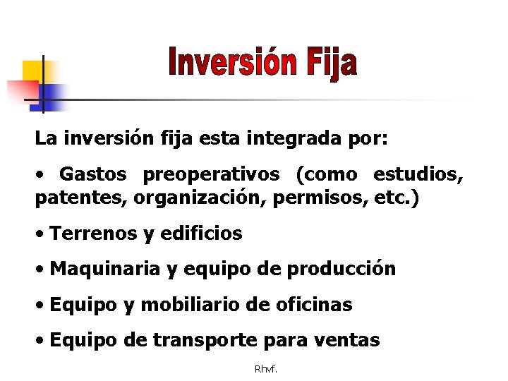 La inversión fija esta integrada por: • Gastos preoperativos (como estudios, patentes, organización, permisos,