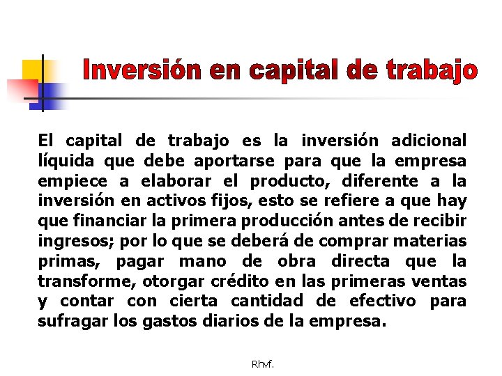 El capital de trabajo es la inversión adicional líquida que debe aportarse para que