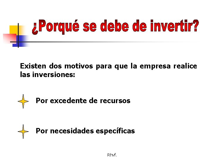 Existen dos motivos para que la empresa realice las inversiones: Por excedente de recursos