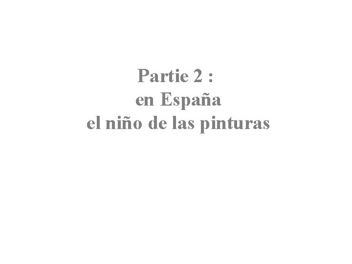 Partie 2 : en España el niño de las pinturas 