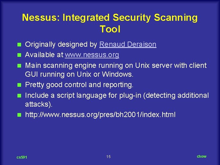 Nessus: Integrated Security Scanning Tool n n n Originally designed by Renaud Deraison Available