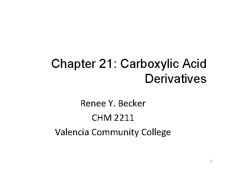 Chapter 21: Carboxylic Acid Derivatives Renee Y. Becker CHM 2211 Valencia Community College 1